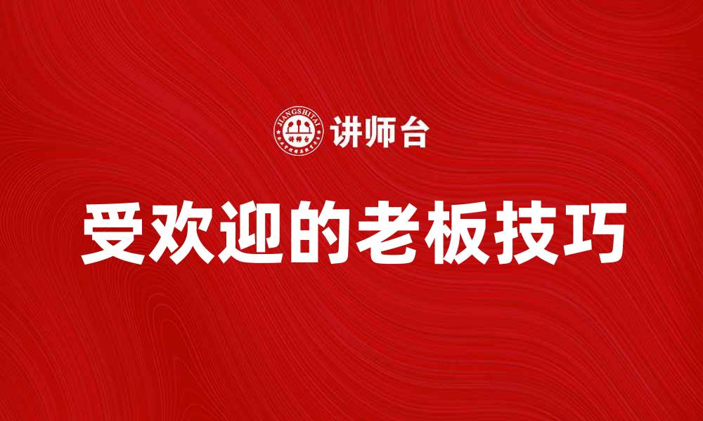 文章如何成为一位受员工欢迎的老板秘诀分享的缩略图