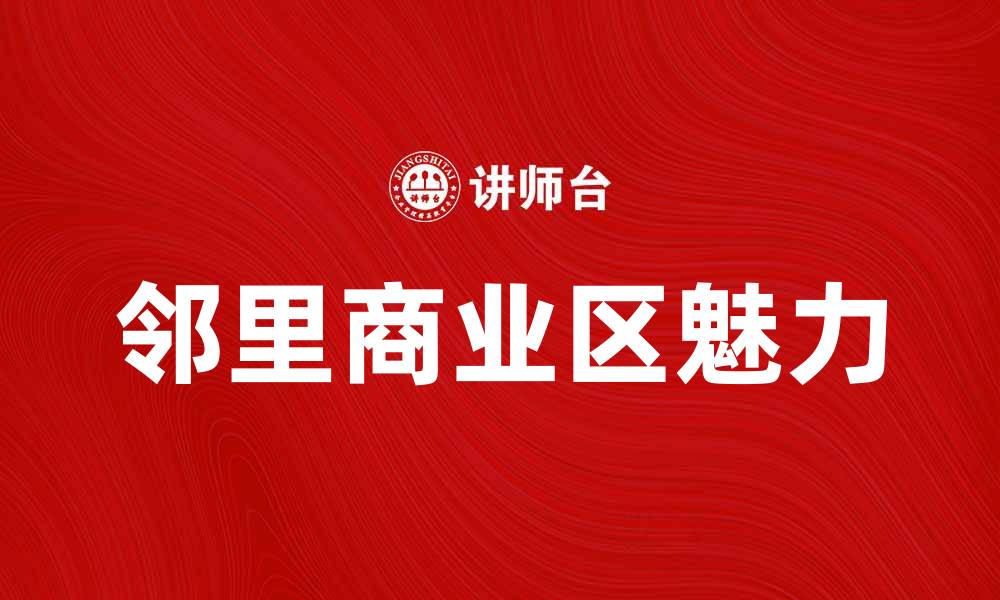 文章邻里商业区的魅力：提升社区生活品质的关键的缩略图
