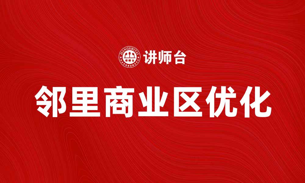 文章优化邻里商业区，提升社区购物体验与活力的缩略图