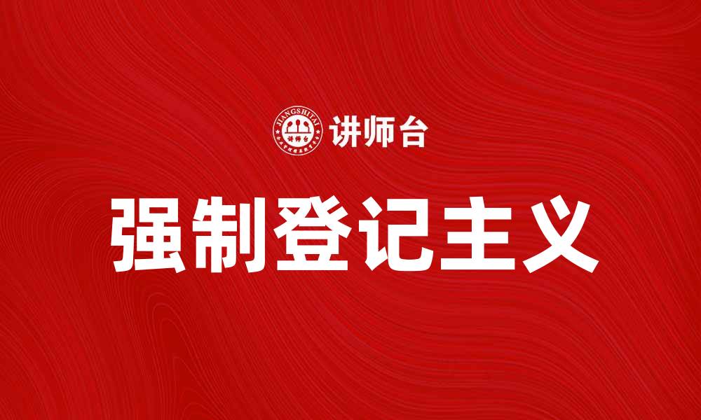 文章强制登记主义的优势与挑战解析的缩略图