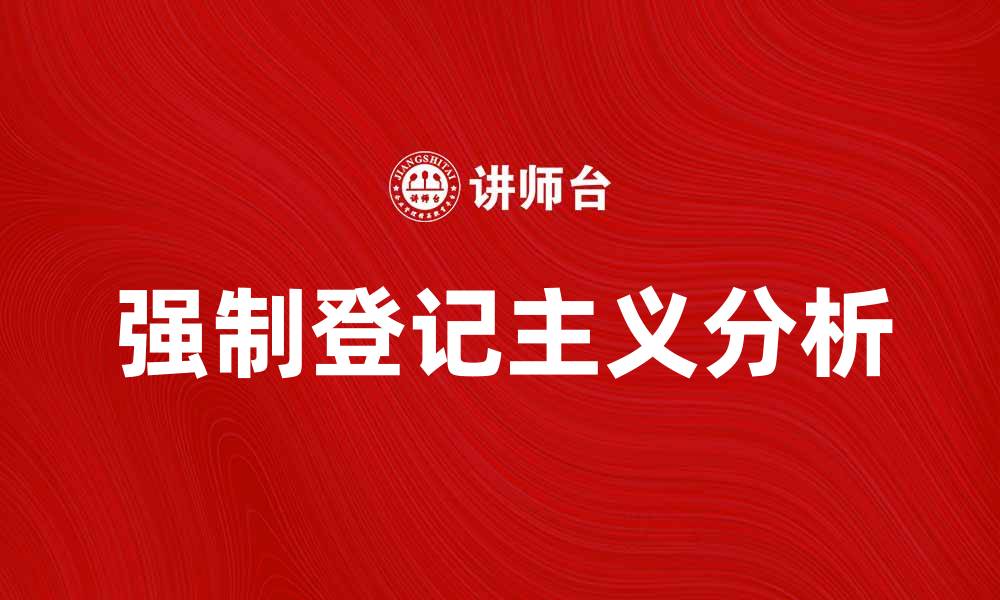 文章强制登记主义的利与弊：深度解析其影响与未来趋势的缩略图