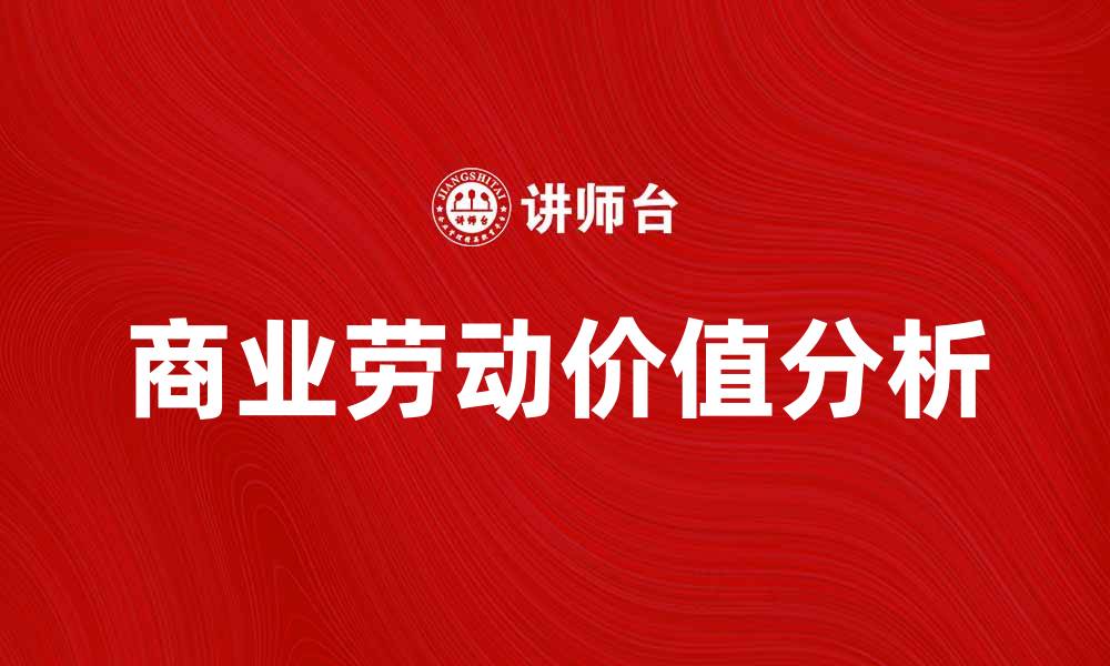 文章商业劳动的价值与未来发展趋势分析的缩略图