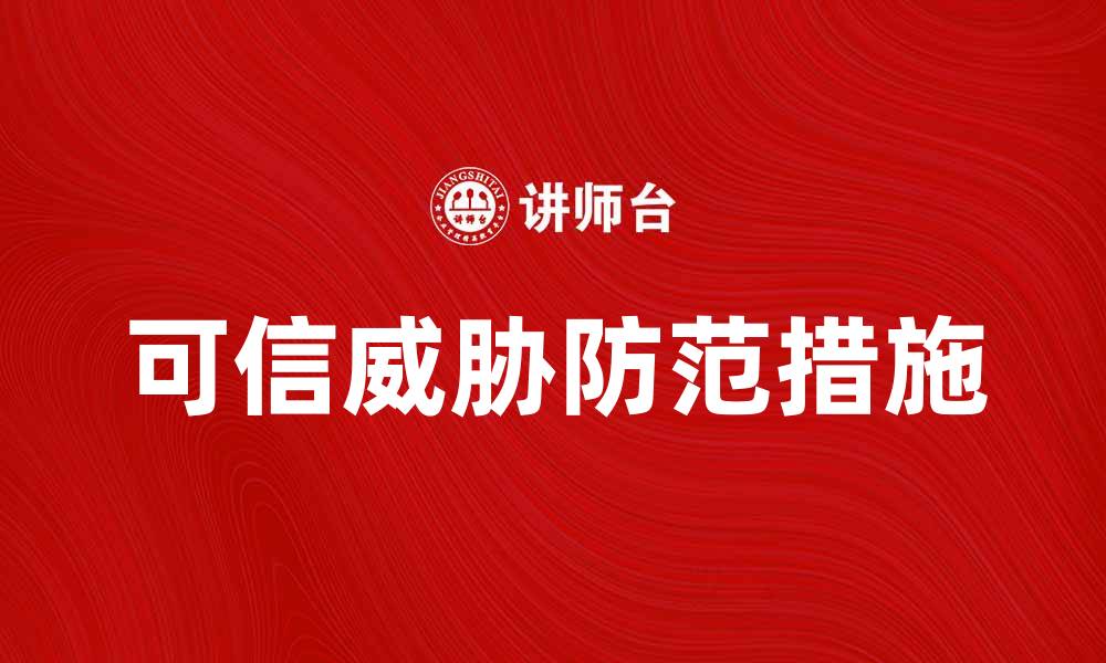 文章深入解析可信威胁及其应对策略与防范措施的缩略图