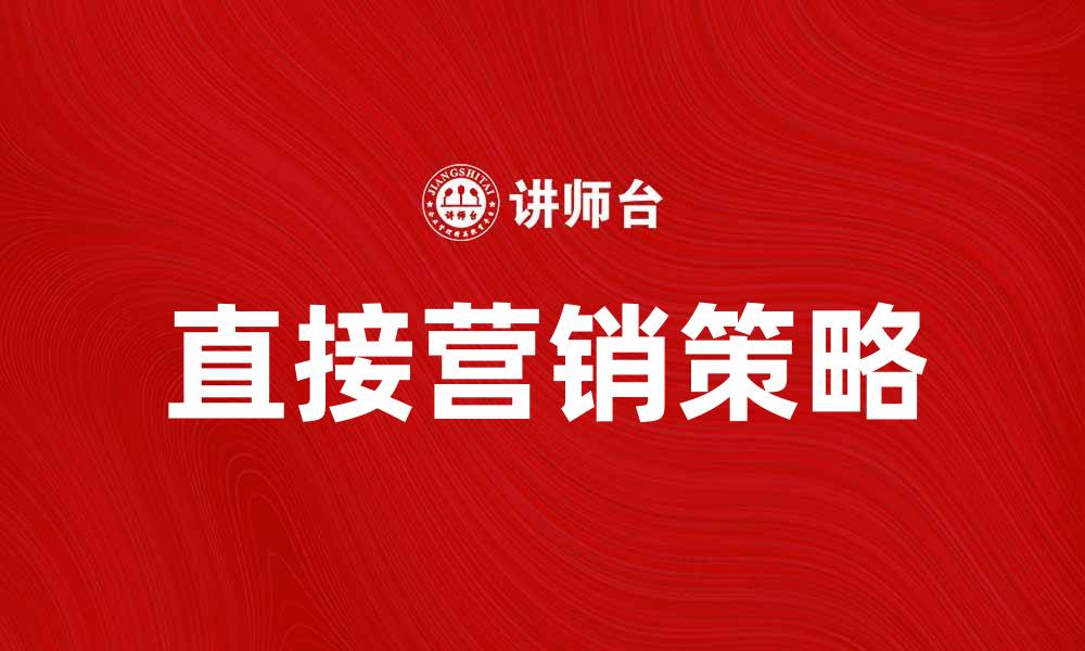 文章探索直接营销环境中的最佳实践与策略的缩略图