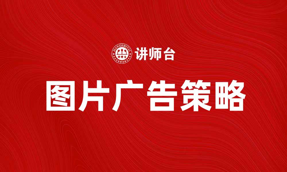 文章提升品牌知名度的图片广告策略解析的缩略图