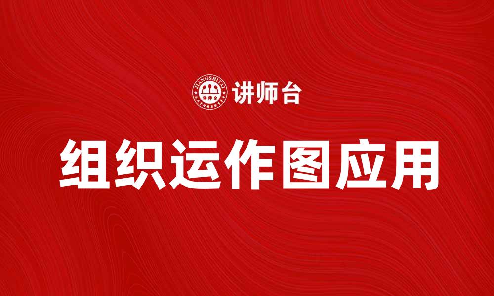 文章提升企业效率的组织运作图解析与应用的缩略图