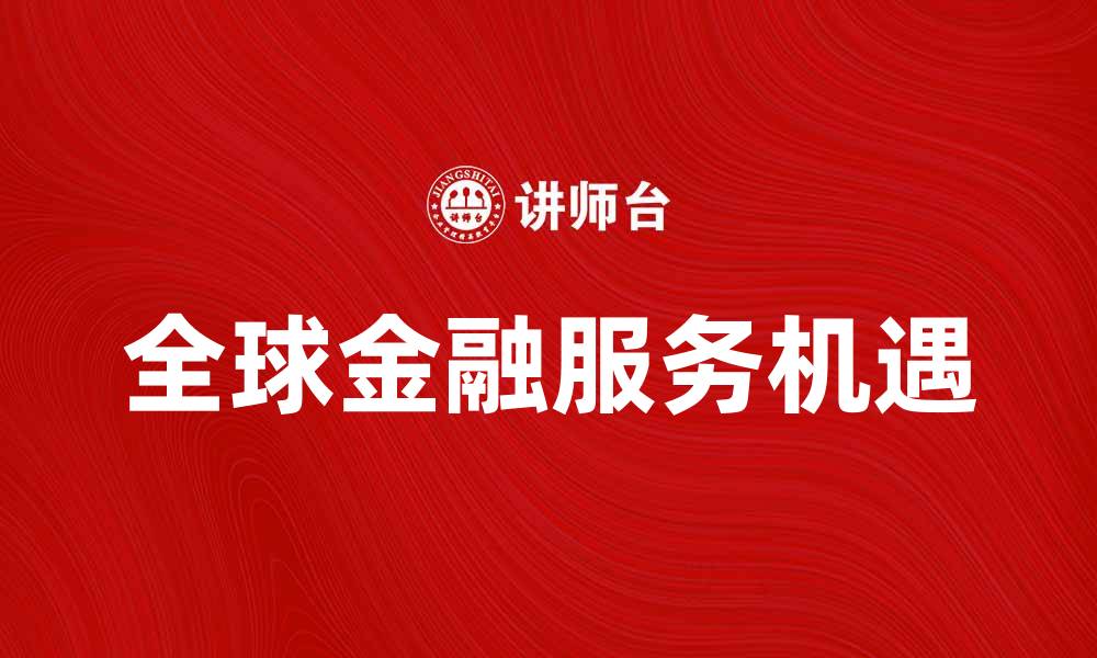 文章花旗所罗门美邦：探索全球金融服务的新机遇的缩略图