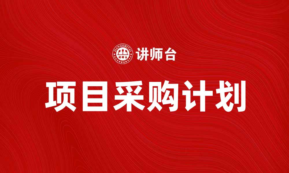 文章如何制定有效的项目采购计划以提升效率的缩略图