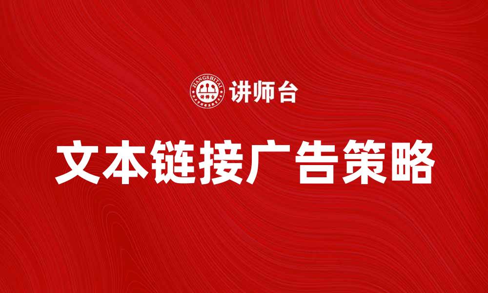 文章提升品牌曝光率的文本链接广告策略解析的缩略图