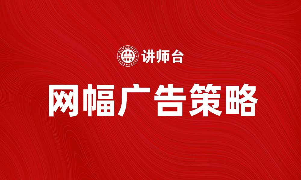 文章提升品牌曝光的网幅广告策略解析的缩略图