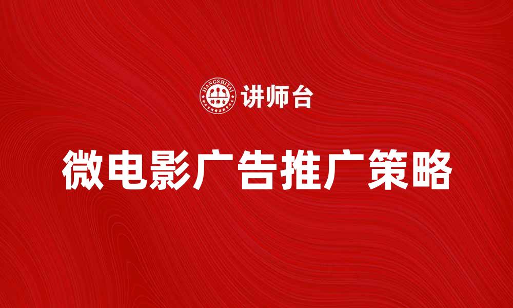 文章微电影广告的魅力与推广策略解析的缩略图