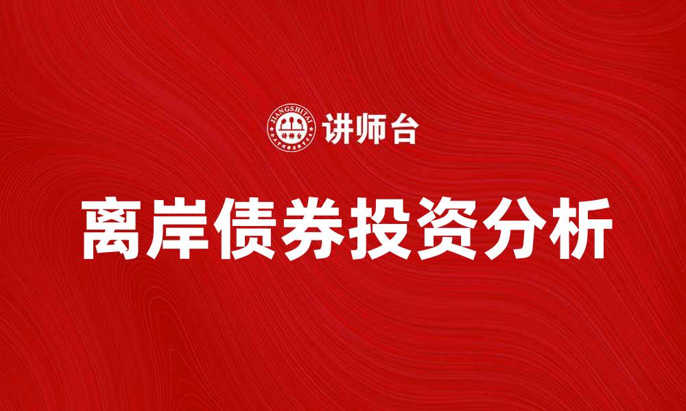 文章离岸债券投资的优势与风险分析指南的缩略图
