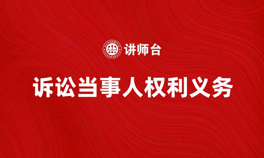 文章诉讼当事人权利与义务解析，帮助您更好应对法律纠纷的缩略图