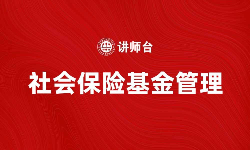 文章社会保险基金的作用与管理探讨的缩略图