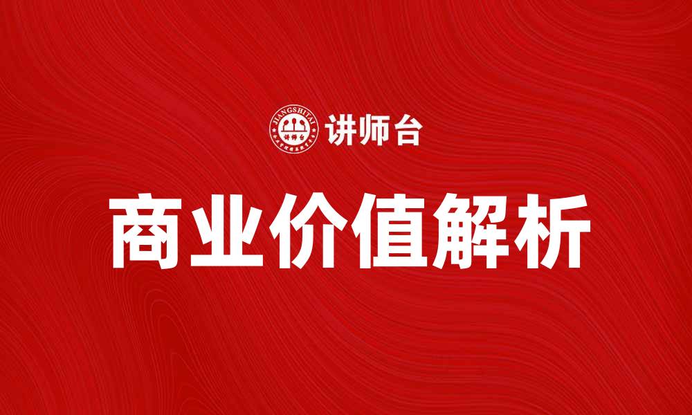 文章提升企业竞争力的关键是商业价值解析的缩略图
