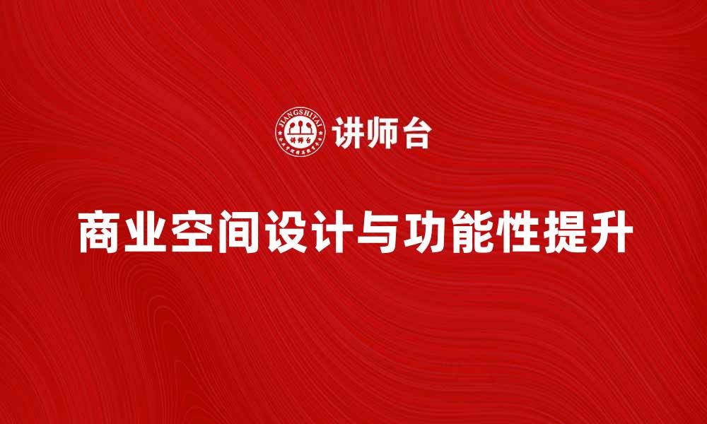 文章如何提升商业空间的设计与功能性，实现盈利最大化的缩略图