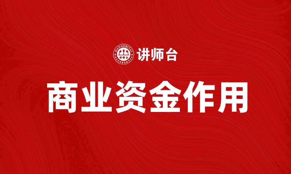 文章商业资金如何帮助企业快速发展与创新的缩略图