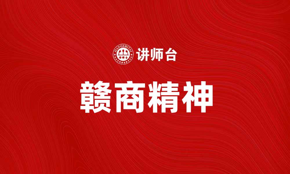 文章赣商精神：推动江西经济发展的新动力的缩略图