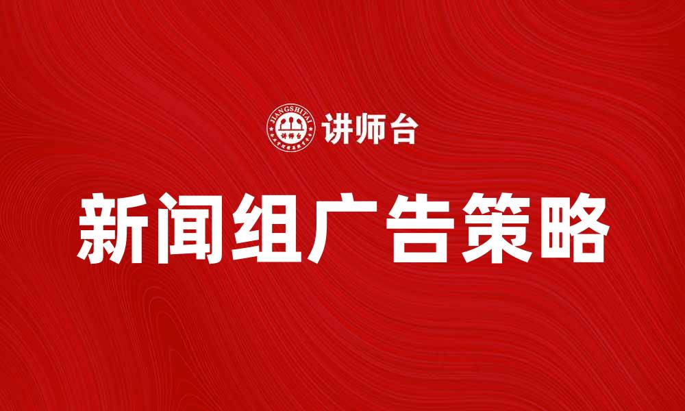 文章如何有效利用新闻组广告提升品牌曝光度的缩略图
