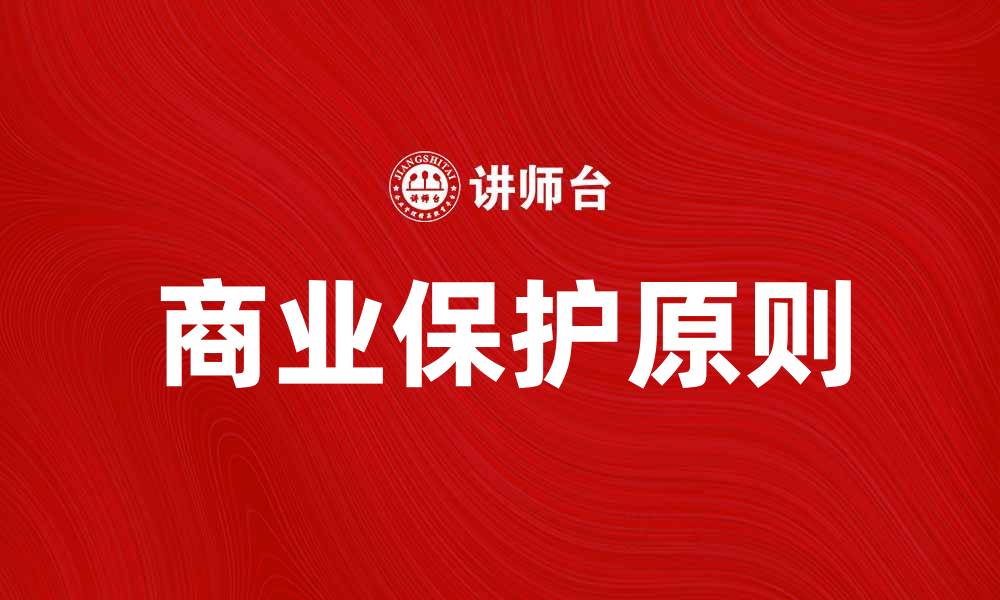 文章商业保护原则在企业发展中的重要性与应用探讨的缩略图