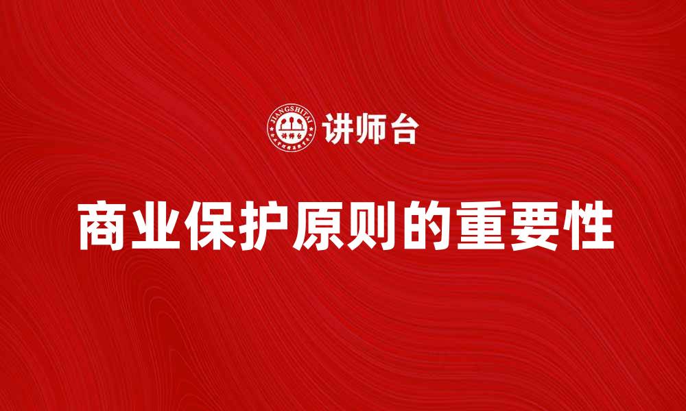 文章商业保护原则在企业发展中的重要性解析的缩略图