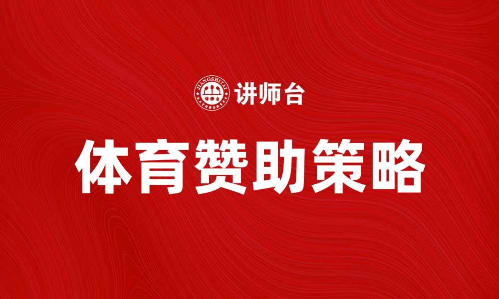 文章体育赞助如何助力品牌提升市场竞争力的缩略图