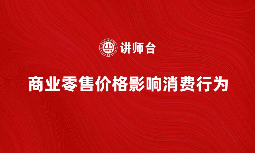 文章探讨商业零售价格对消费行为的影响分析的缩略图