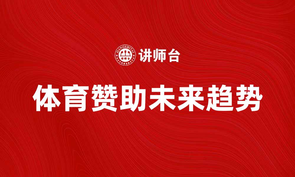 文章体育赞助的未来趋势与发展机遇分析的缩略图