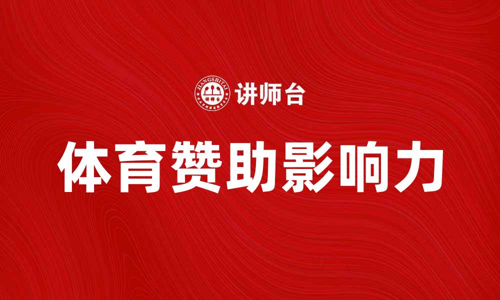 文章体育赞助的影响力与市场发展趋势分析的缩略图