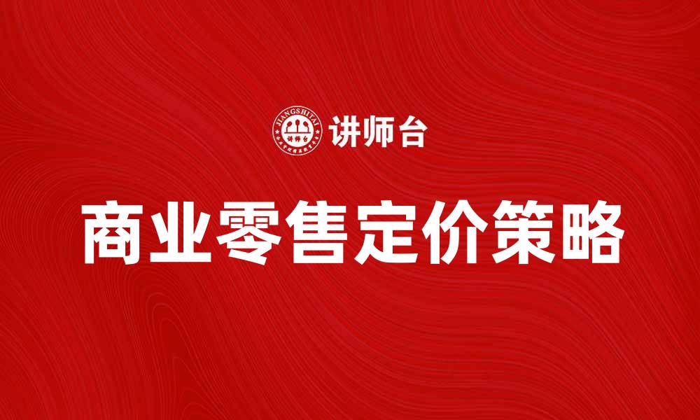 文章掌握商业零售价格，提升销售业绩的秘诀的缩略图