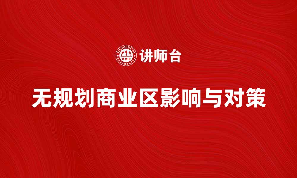文章无规划商业区对城市发展的影响与应对策略的缩略图