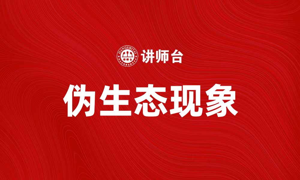 文章伪生态现象解析：揭示我们生活中的隐患与真相的缩略图