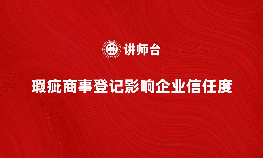 文章瑕疵商事登记影响企业信任度的因素分析的缩略图