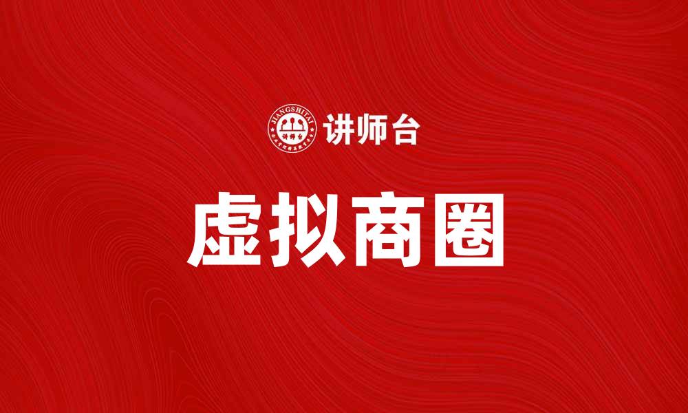 文章虚拟商圈助力传统商业转型升级新机遇的缩略图