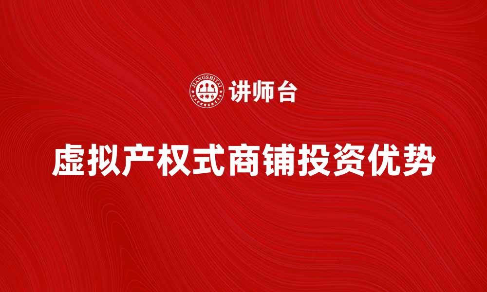 文章虚拟产权式商铺的投资优势与发展前景分析的缩略图