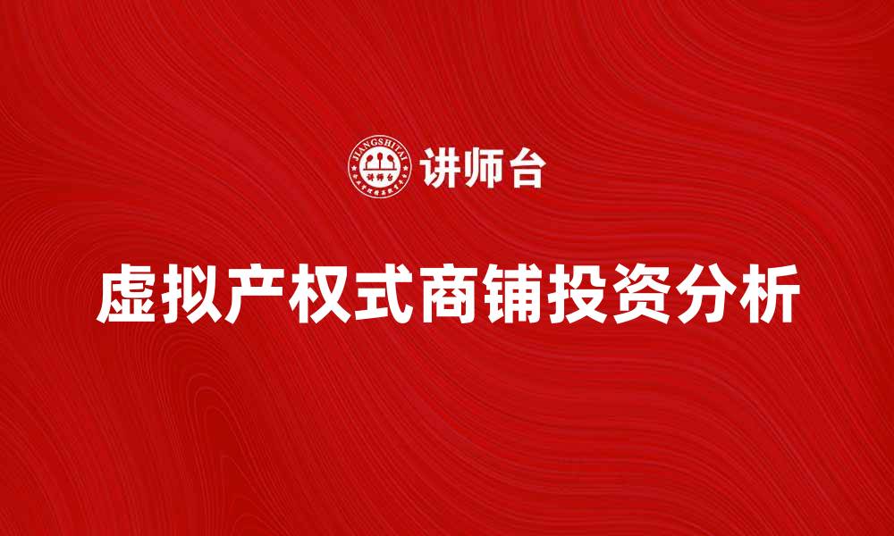 文章虚拟产权式商铺的优势与投资前景分析的缩略图