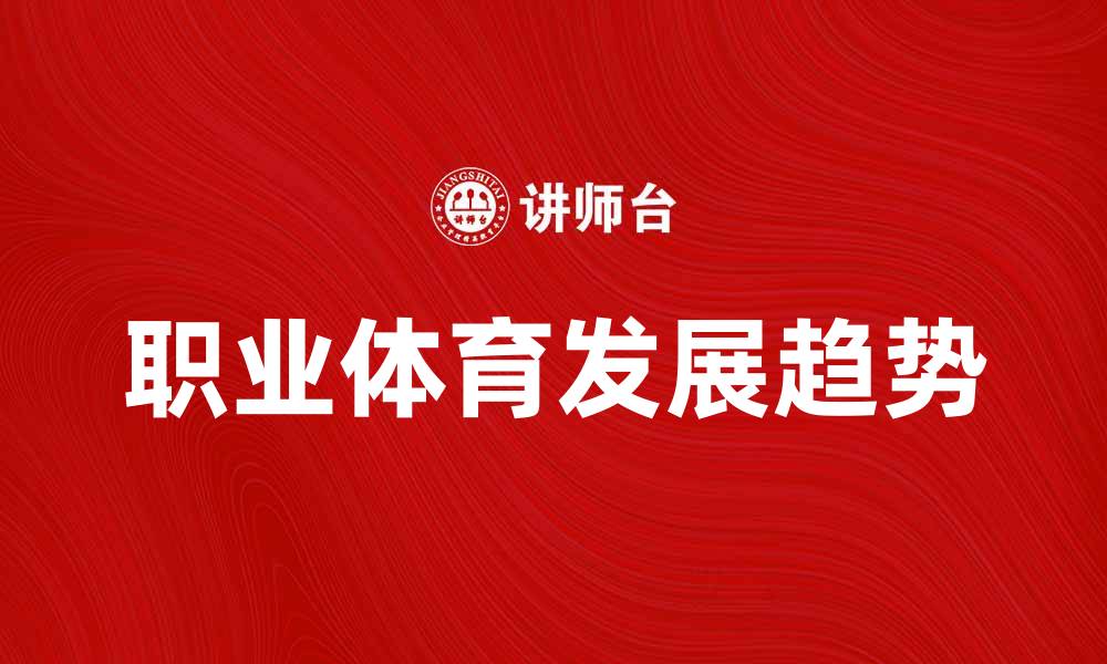 文章职业体育的发展与未来趋势分析的缩略图