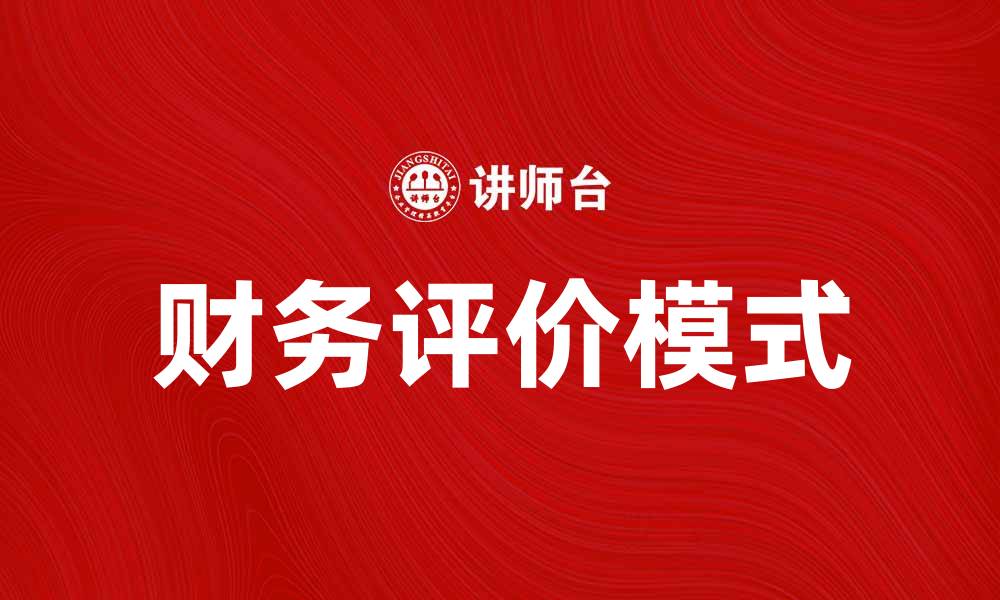 文章深入解析财务评价模式的实用方法与案例分析的缩略图