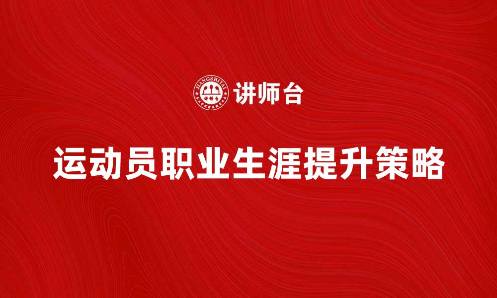 文章职业体育的魅力：如何提升运动员的职业生涯的缩略图