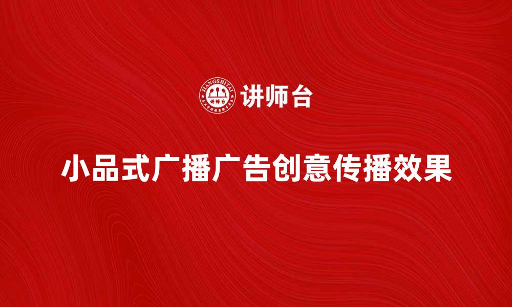 文章小品式广播广告的魅力与创意传播效果分析的缩略图