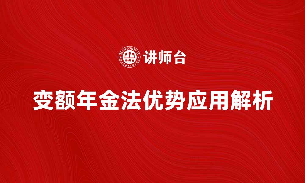 文章变额年金法的优势与应用解析的缩略图