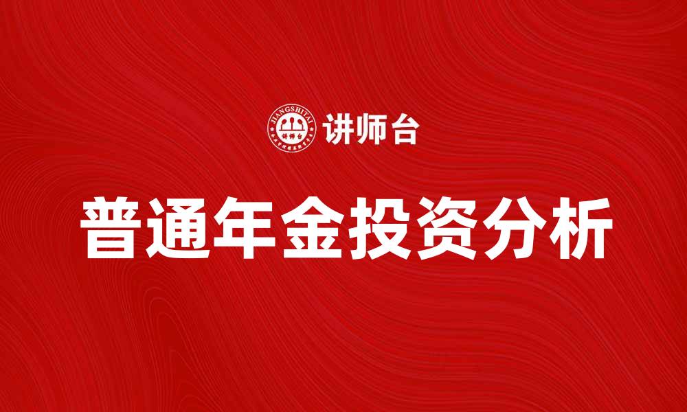 文章普通年金的投资优势与风险解析方法的缩略图