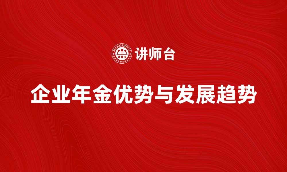 文章企业年金的优势与发展趋势分析的缩略图