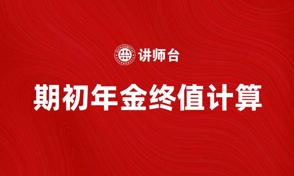 文章期初年金终值计算方法与实际应用解析的缩略图