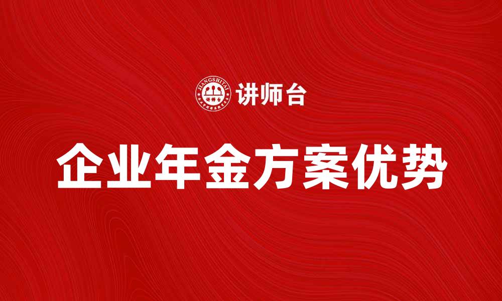 文章企业年金方案的优势与实施策略分析的缩略图
