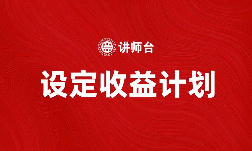 文章设定收益计划：如何制定有效的财务策略的缩略图