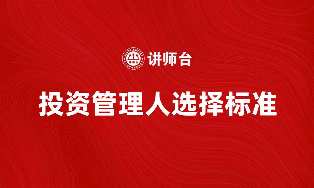文章如何选择优秀的投资管理人提升资产增值的缩略图