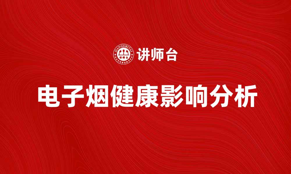 文章电子烟的未来趋势与健康影响分析的缩略图