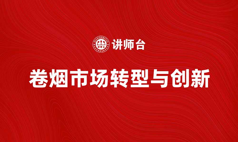 文章卷烟市场的未来趋势与发展机遇分析的缩略图
