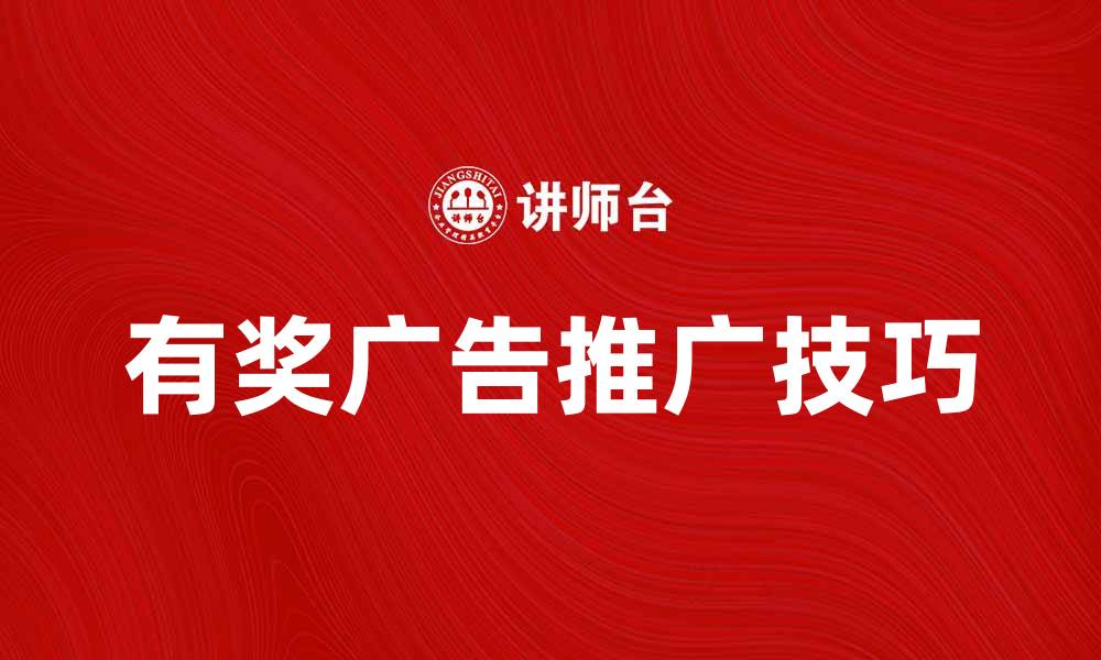 文章掌握有奖广告的推广技巧，提升品牌知名度的缩略图
